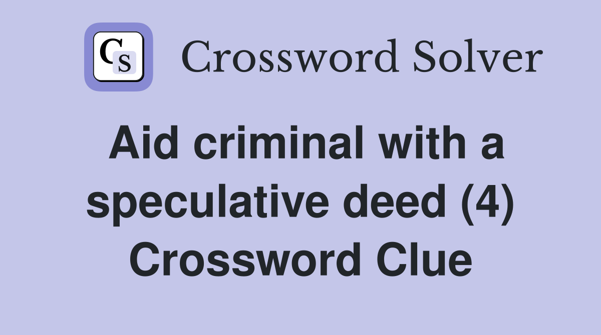 Aid criminal with a speculative deed (4) Crossword Clue