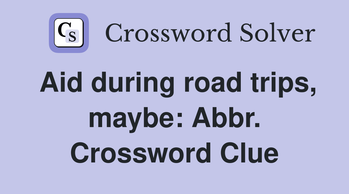Aid during road trips, maybe: Abbr. Crossword Clue