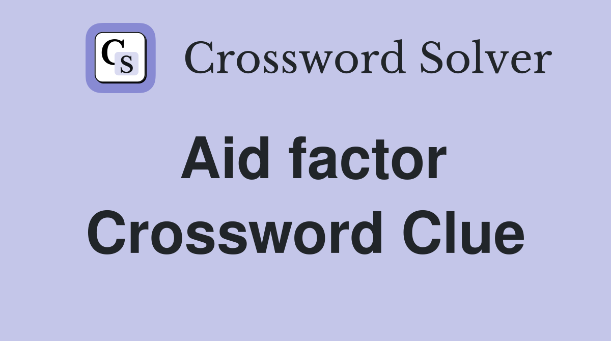 Aid factor Crossword Clue