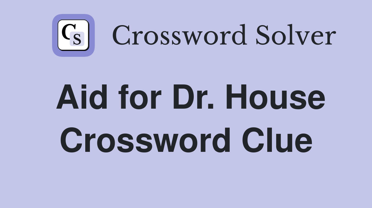 Aid for Dr. House Crossword Clue