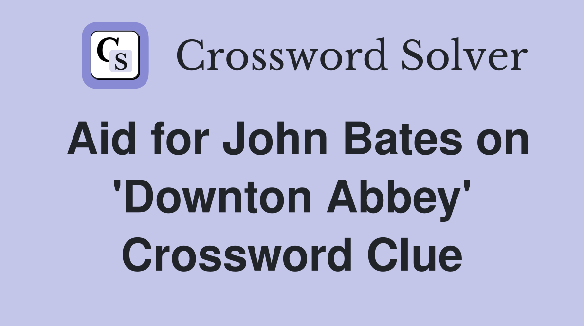Aid for John Bates on 'Downton Abbey' Crossword Clue