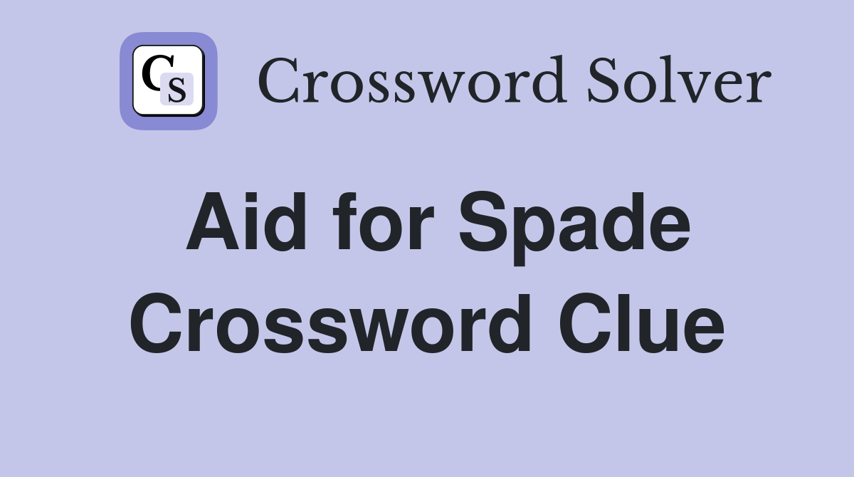 Aid for Spade Crossword Clue