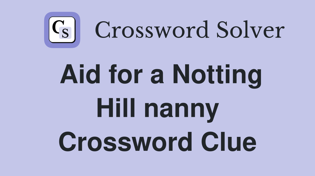 Aid for a Notting Hill nanny Crossword Clue