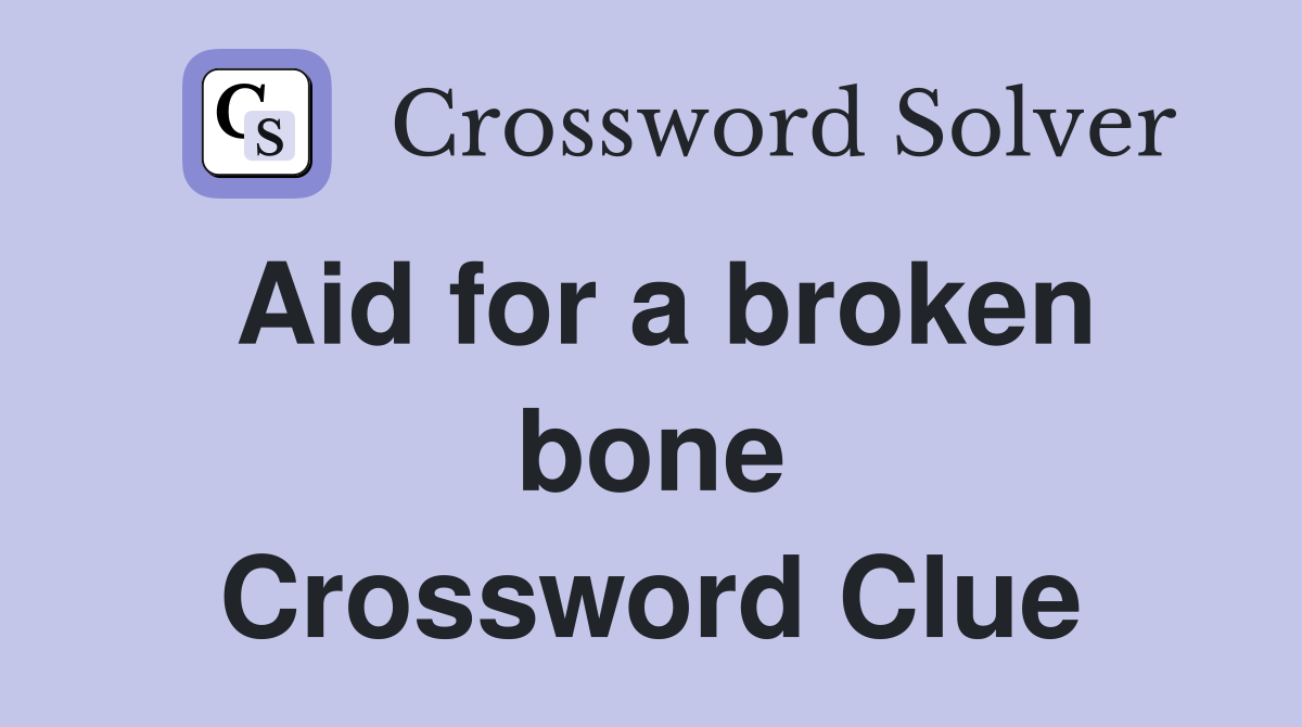 Aid for a broken bone Crossword Clue