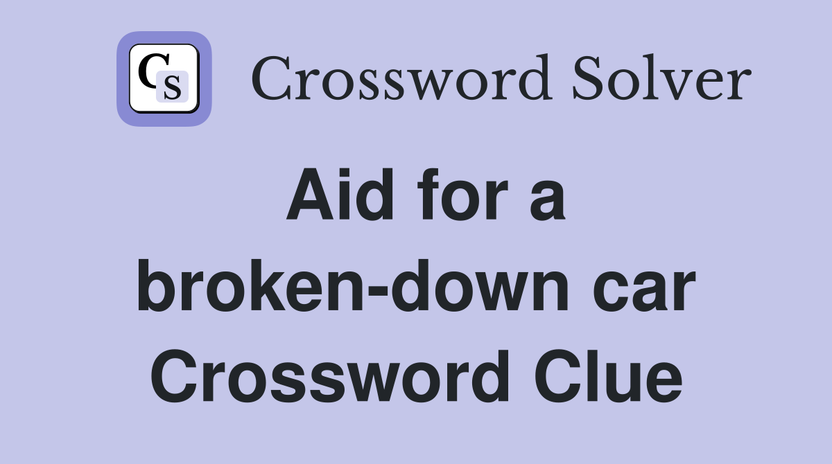 Aid for a broken-down car Crossword Clue