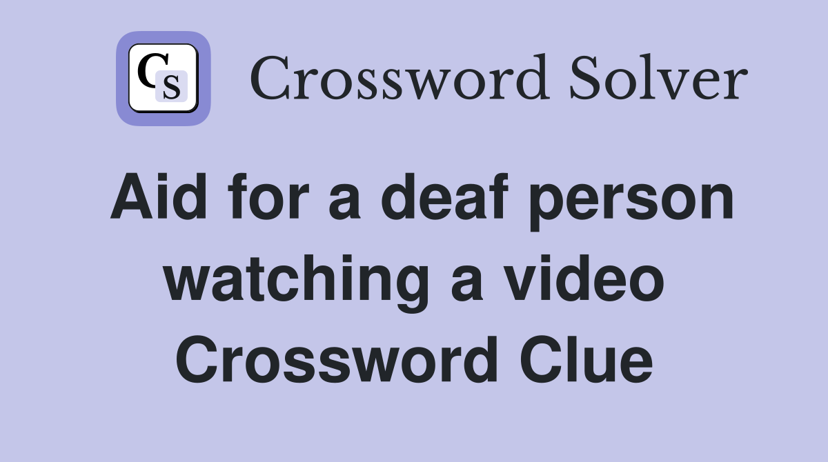 Aid for a deaf person watching a video Crossword Clue