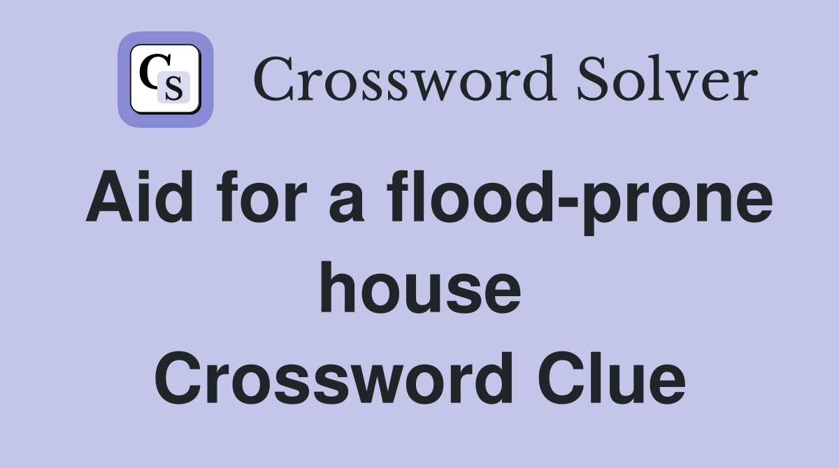 Aid for a flood-prone house Crossword Clue