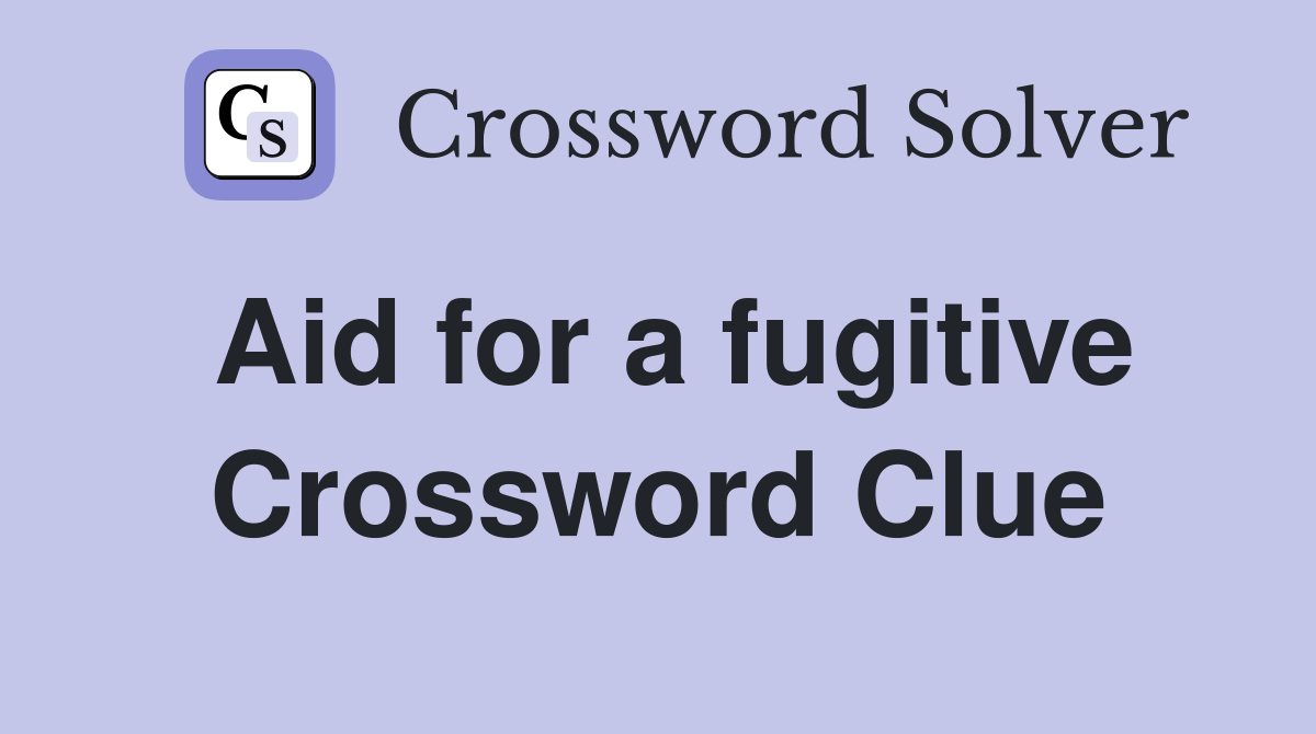 Aid for a fugitive Crossword Clue