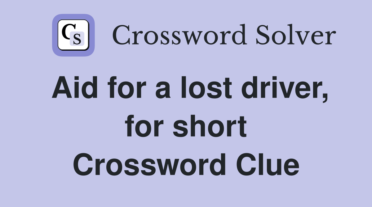 Aid for a lost driver, for short Crossword Clue
