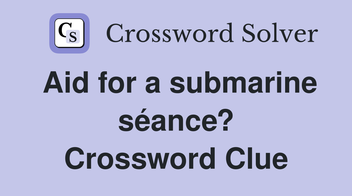 Aid for a submarine séance? Crossword Clue