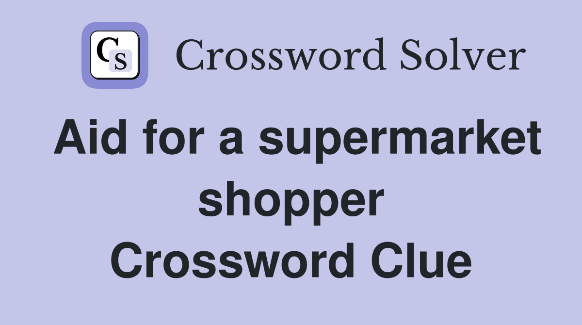 Aid for a supermarket shopper Crossword Clue