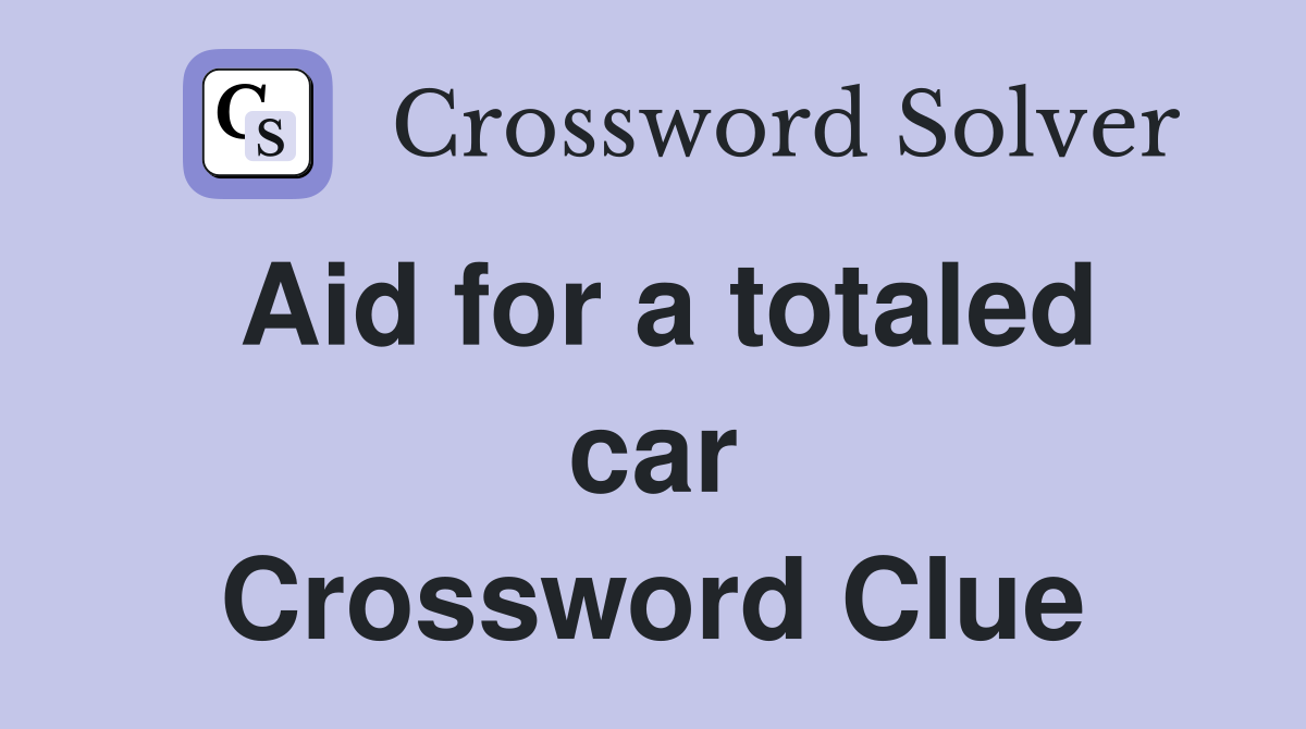 Aid for a totaled car Crossword Clue