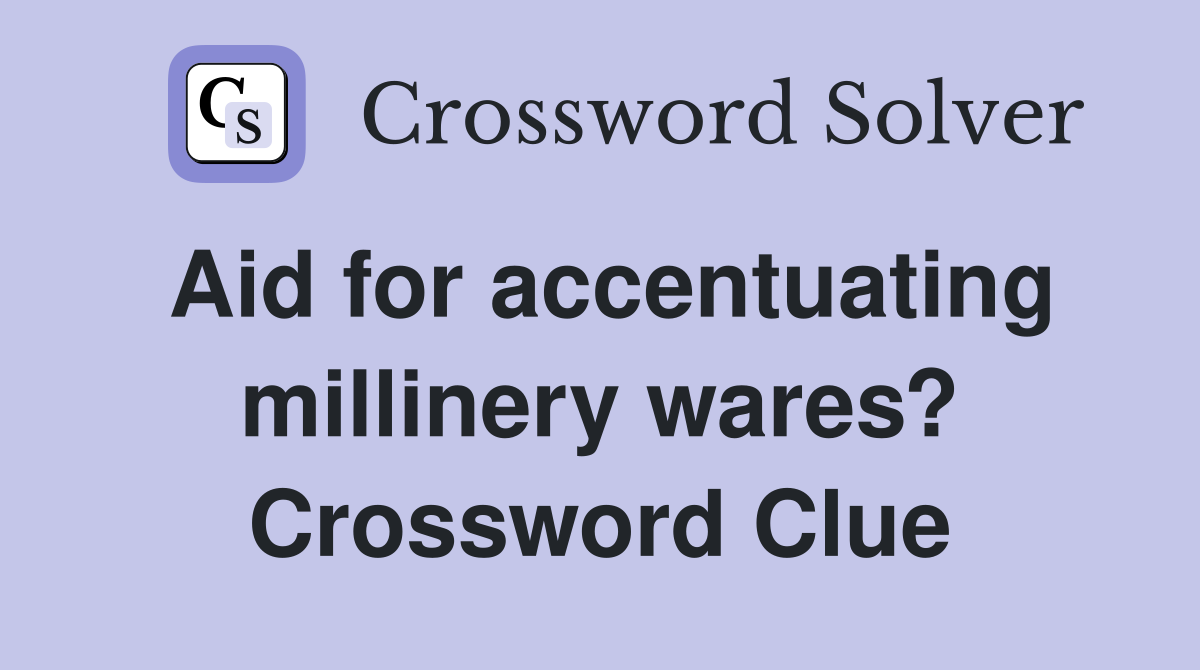 Aid for accentuating millinery wares? Crossword Clue