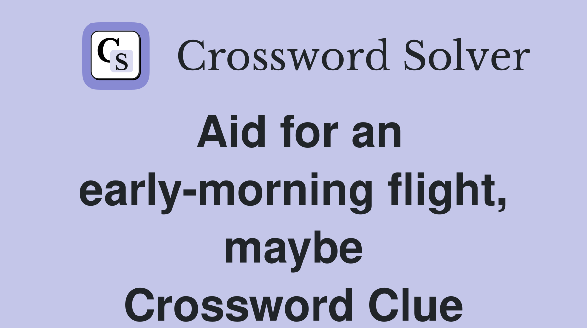 Aid for an early-morning flight, maybe Crossword Clue