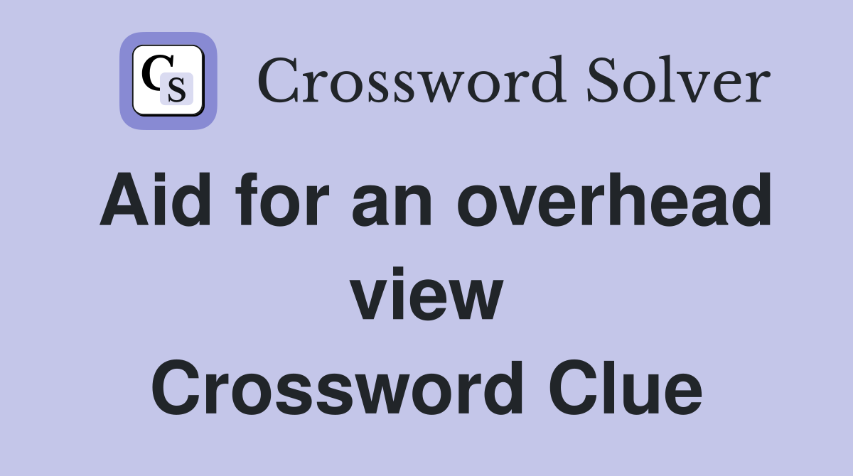 Aid for an overhead view Crossword Clue