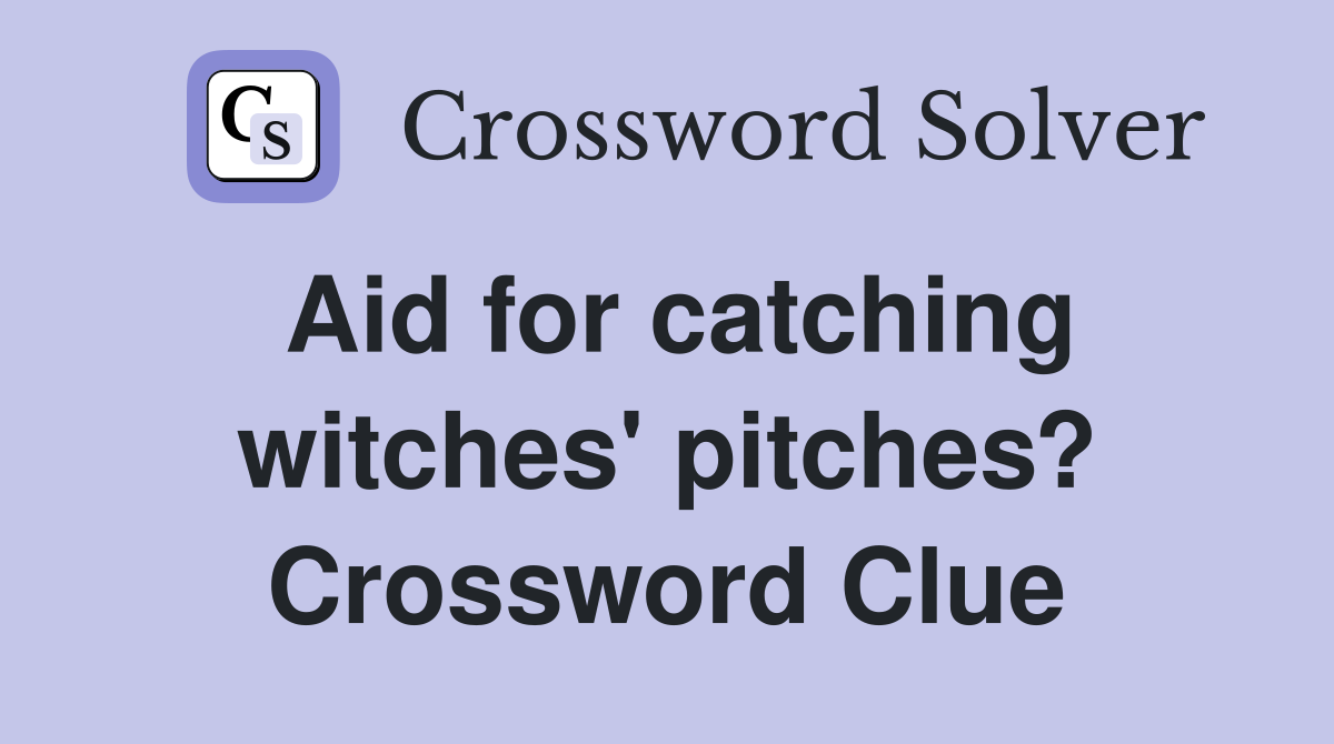 Aid for catching witches' pitches? Crossword Clue
