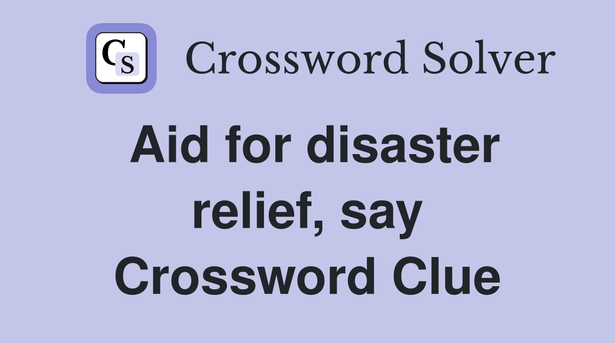 Aid for disaster relief, say Crossword Clue
