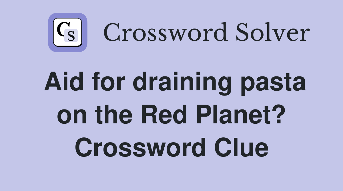 Aid for draining pasta on the Red Planet? Crossword Clue