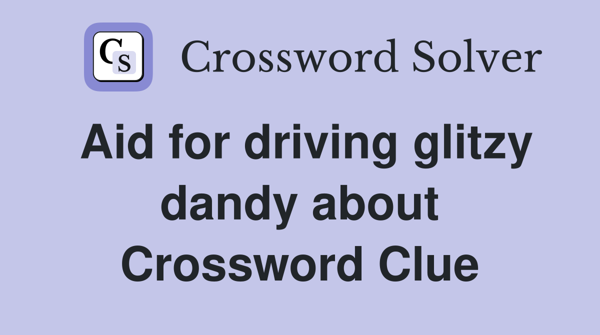 Aid for driving glitzy dandy about Crossword Clue