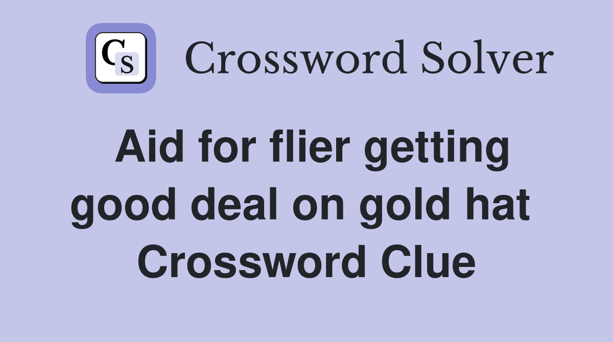 Aid for flier getting good deal on gold hat  Crossword Clue