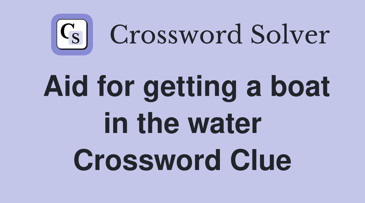 Aid for getting a boat in the water Crossword Clue