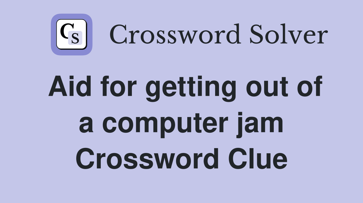 Aid for getting out of a computer jam Crossword Clue