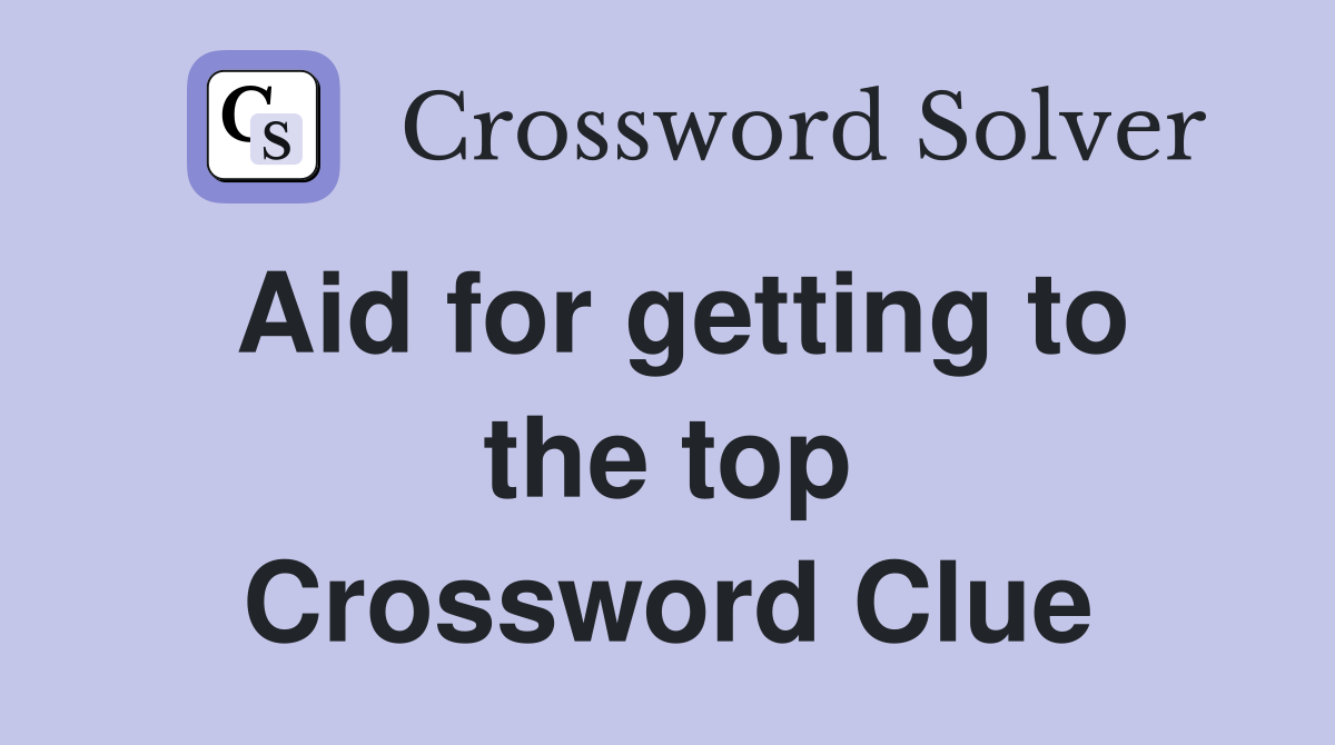 Aid for getting to the top Crossword Clue
