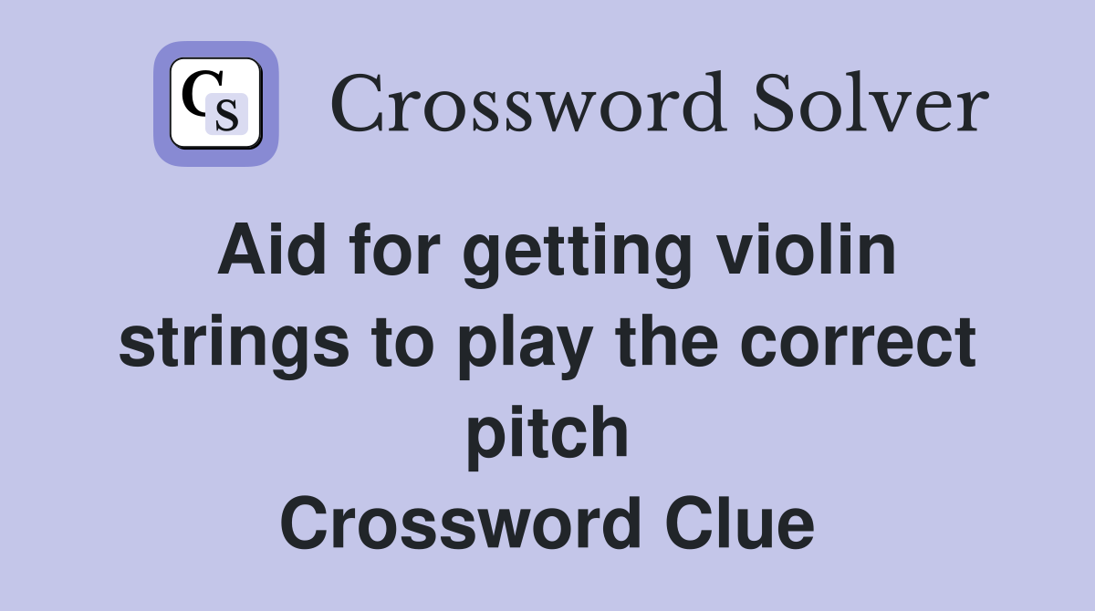Aid for getting violin strings to play the correct pitch Crossword Clue