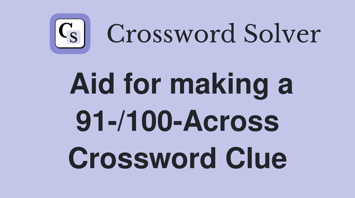 Aid for making a 91-/100-Across Crossword Clue