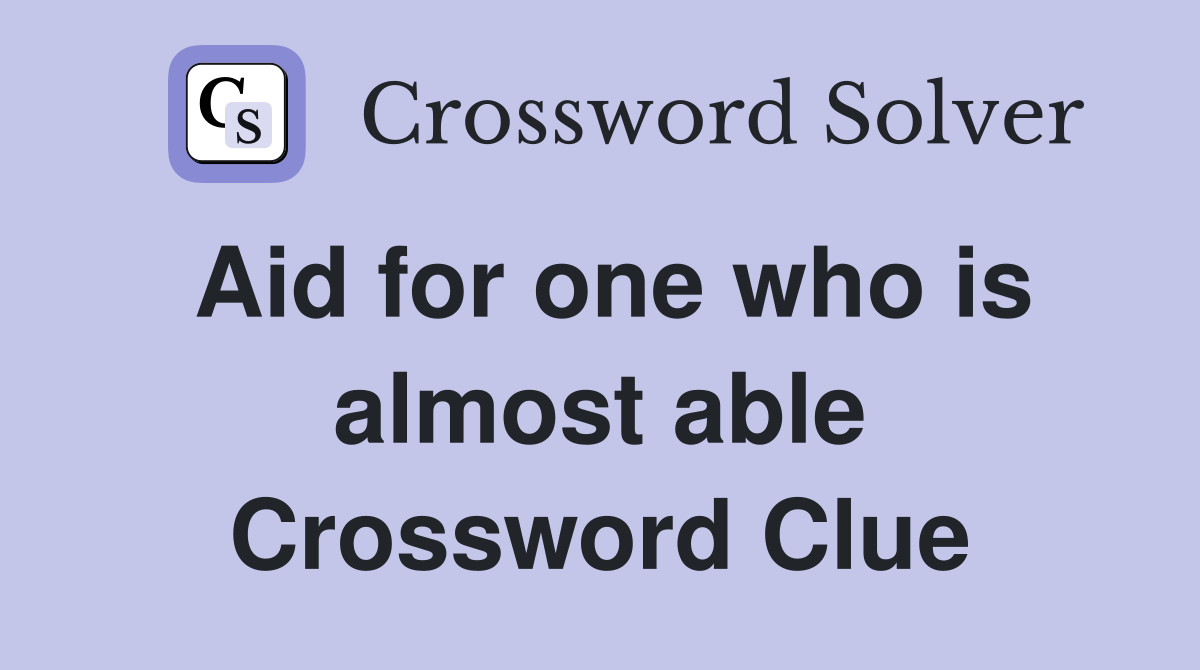 Aid for one who is almost able Crossword Clue