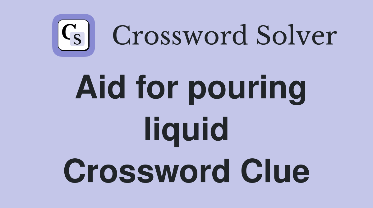 Aid for pouring liquid Crossword Clue