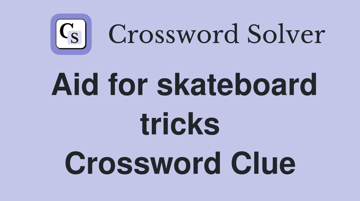 Aid for skateboard tricks Crossword Clue