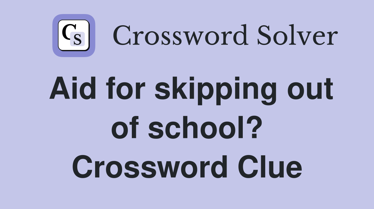 Aid for skipping out of school? Crossword Clue