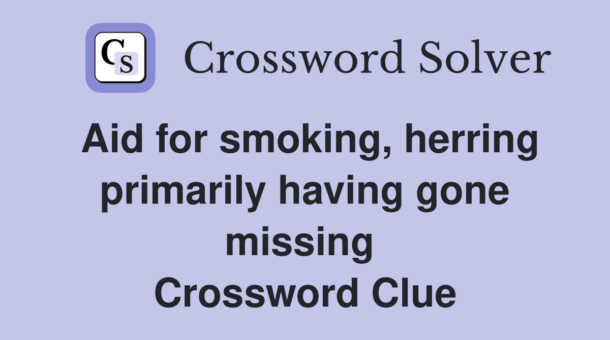 Aid for smoking, herring primarily having gone missing  Crossword Clue