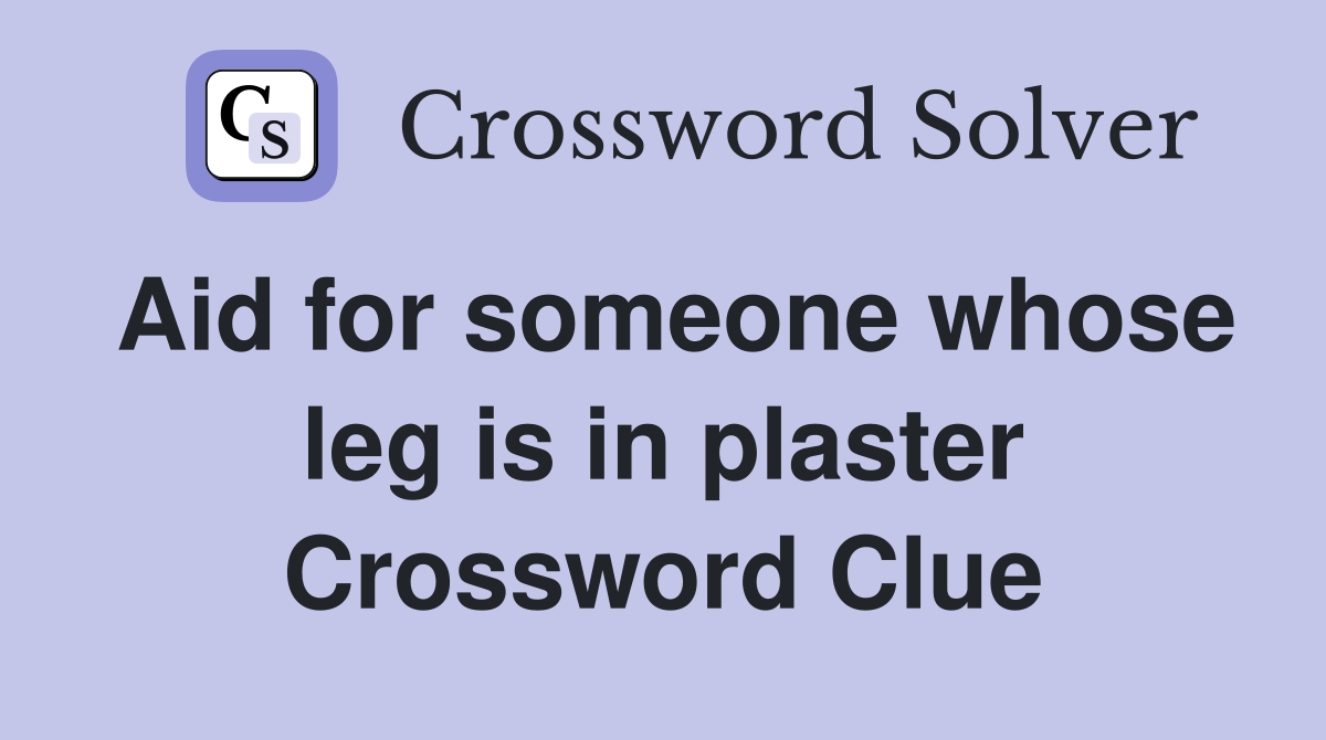 Aid for someone whose leg is in plaster Crossword Clue