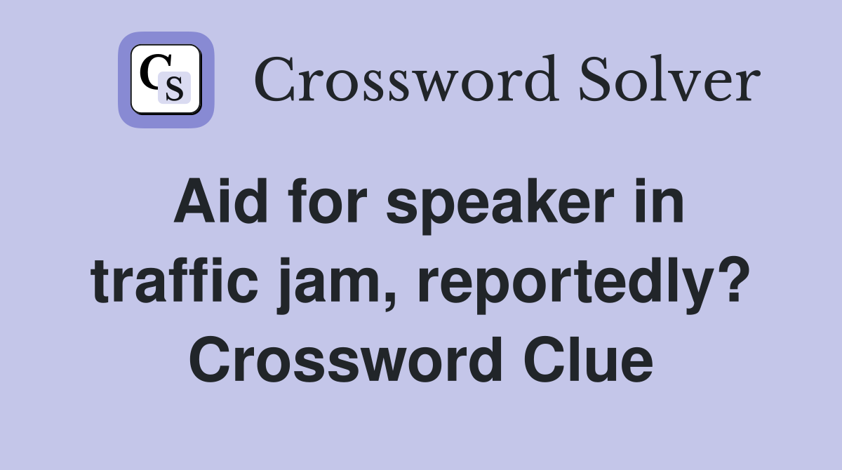 Aid for speaker in traffic jam, reportedly? Crossword Clue