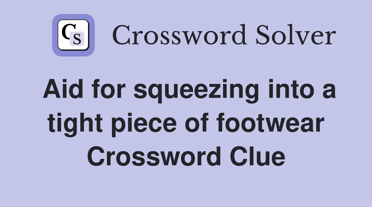 Aid for squeezing into a tight piece of footwear Crossword Clue