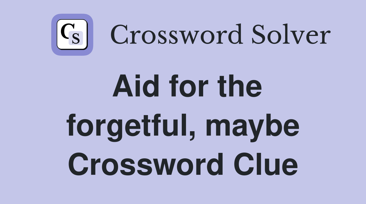 Aid for the forgetful, maybe Crossword Clue