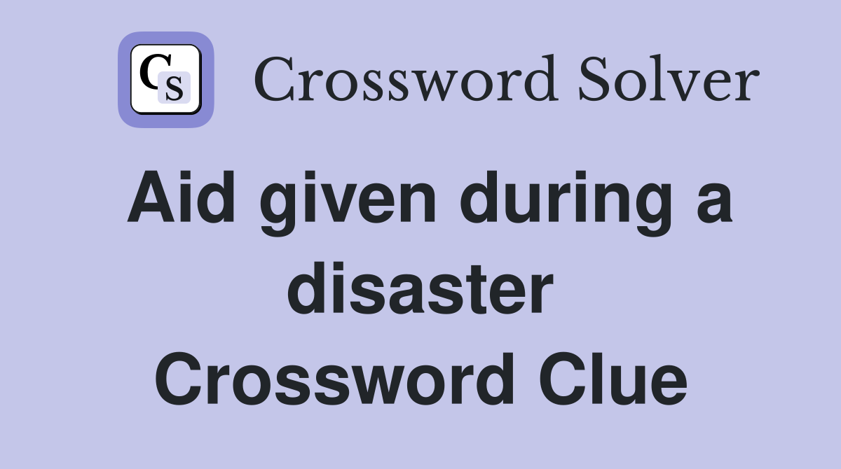 Aid given during a disaster Crossword Clue