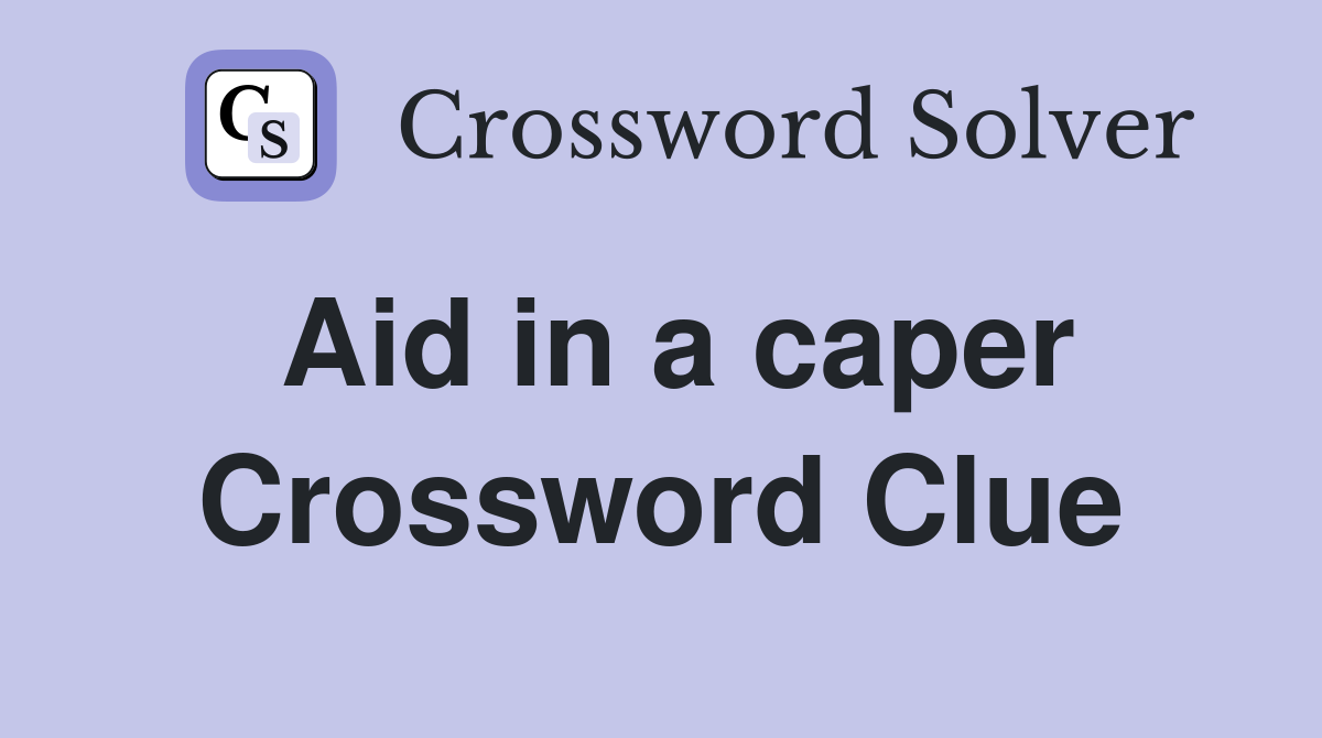 Aid in a caper Crossword Clue