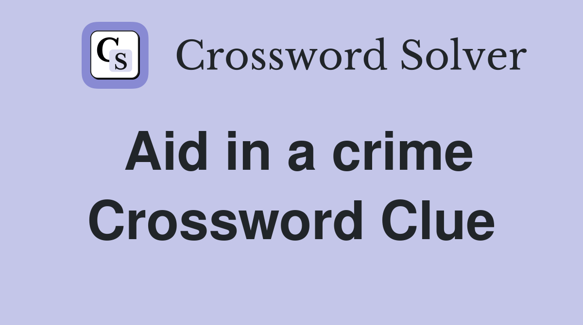 Aid in a crime Crossword Clue