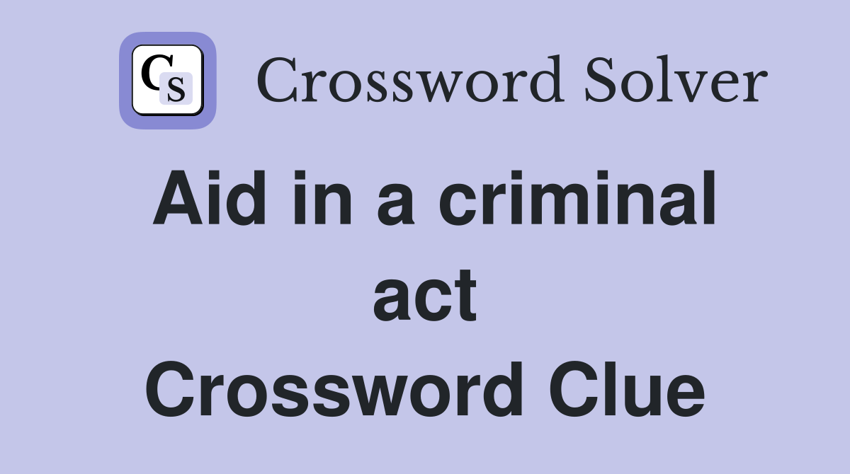 Aid in a criminal act Crossword Clue