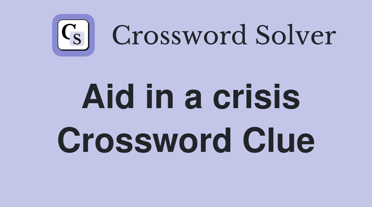 Aid in a crisis Crossword Clue