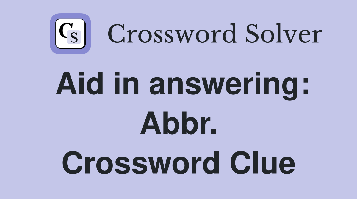 Aid in answering: Abbr. Crossword Clue