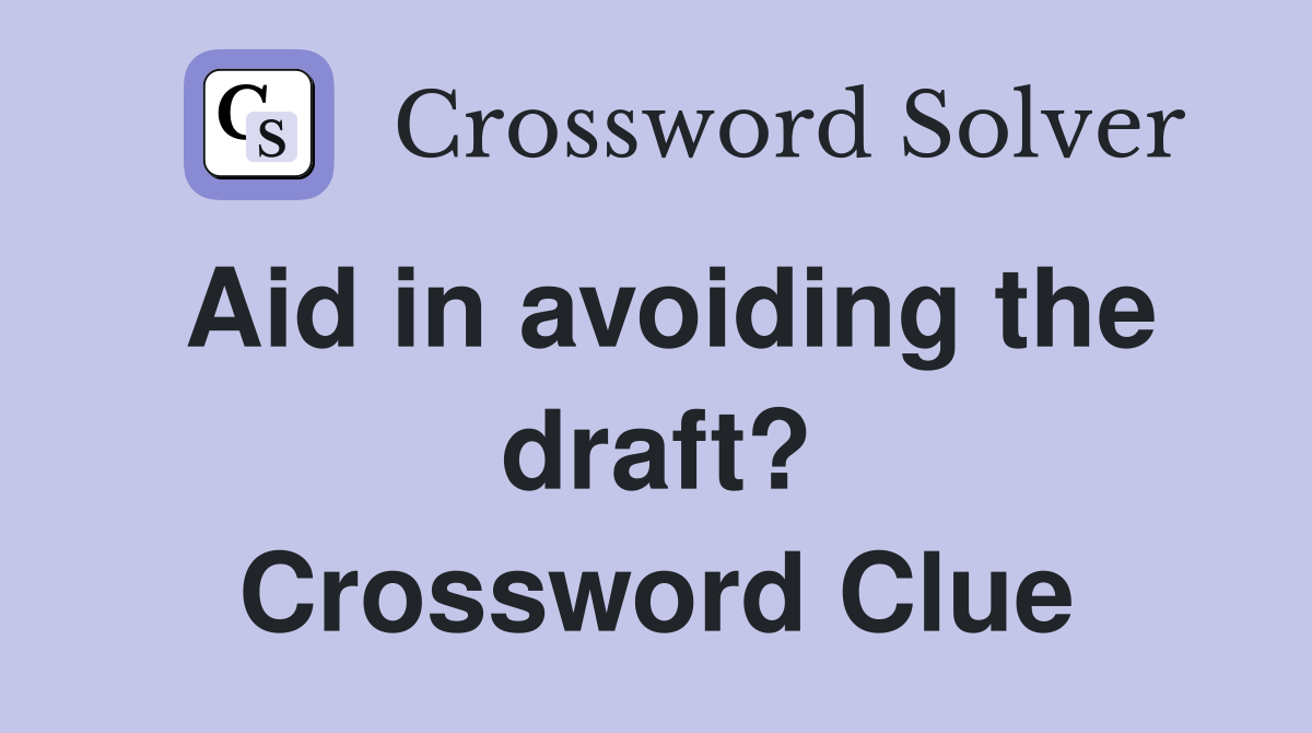 Aid in avoiding the draft? Crossword Clue