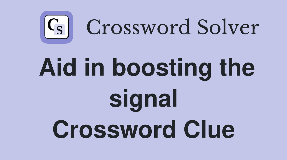 Aid in boosting the signal Crossword Clue