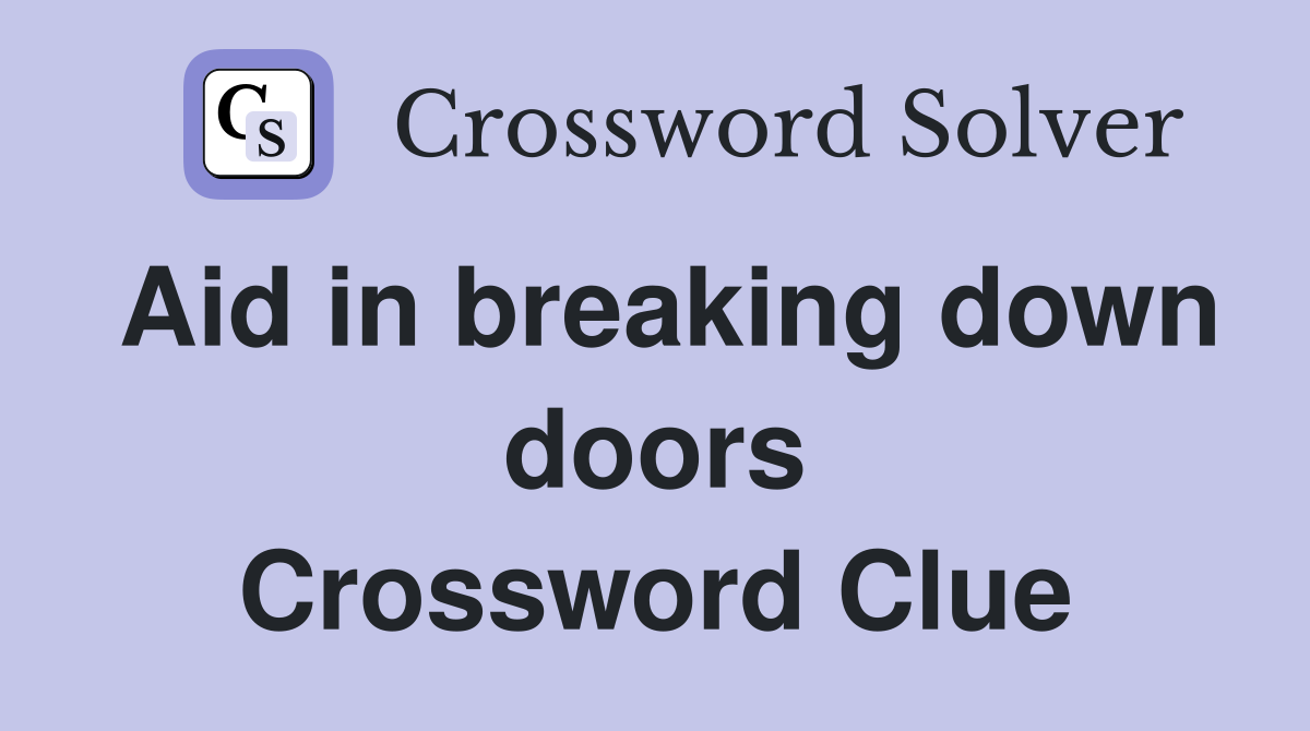 Aid in breaking down doors Crossword Clue