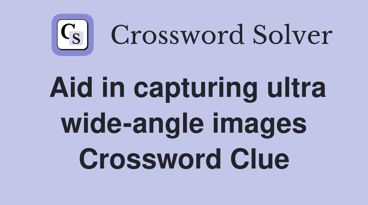 Aid in capturing ultra wide-angle images Crossword Clue