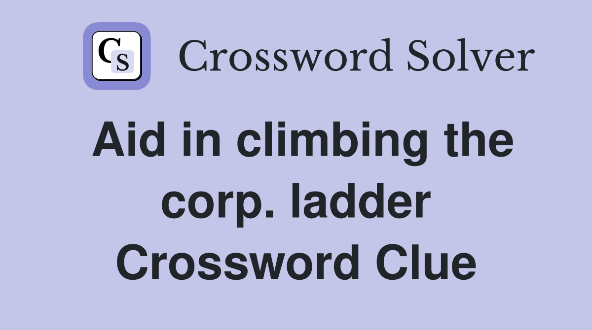Aid in climbing the corp. ladder Crossword Clue