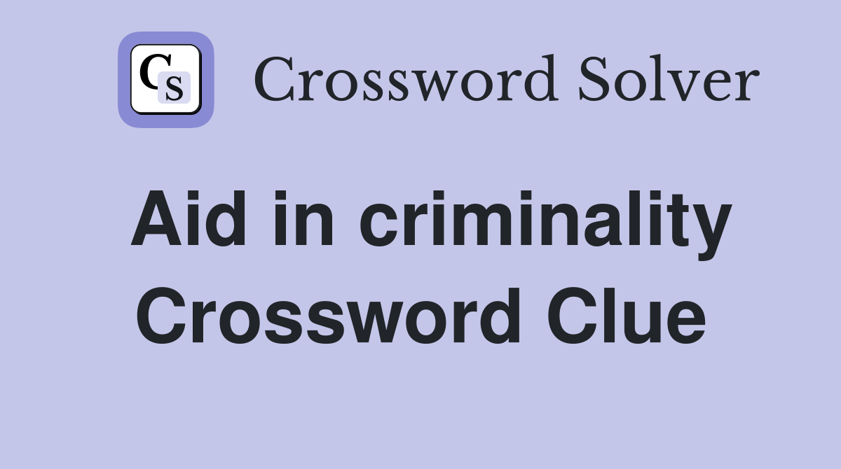 Aid in criminality Crossword Clue